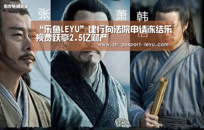 “乐鱼LEYU”建行向法院申请冻结乐视贾